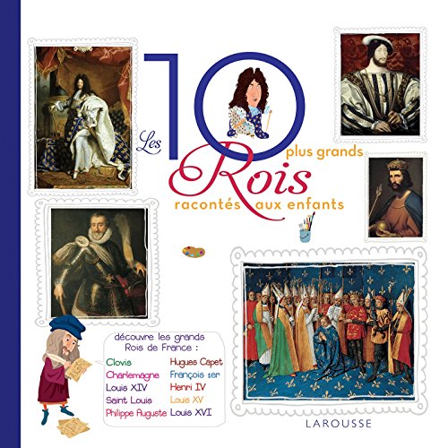 DIX PLUS GRANDS ROIS DE L'HISTOIRE DE FRANCE RACONTÉS AUX ENFANTS (LES)